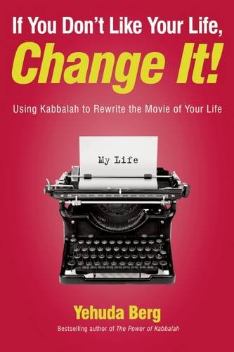 If You Don't Like Your Life, Change It!: Using Kabbalah to Rewrite the Movie of Your Life von Kabbalah Publishing